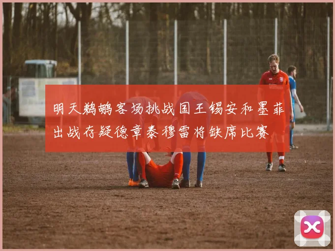 明天鹈鹕客场挑战国王锡安和墨菲出战存疑德章泰穆雷将缺席比赛