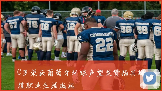 C罗荣获葡萄牙环球声望奖赞扬其辉煌职业生涯成就